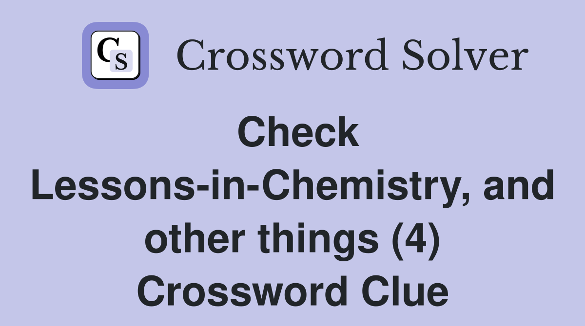 Check Lessons-in-Chemistry, and other things (4) Crossword Clue