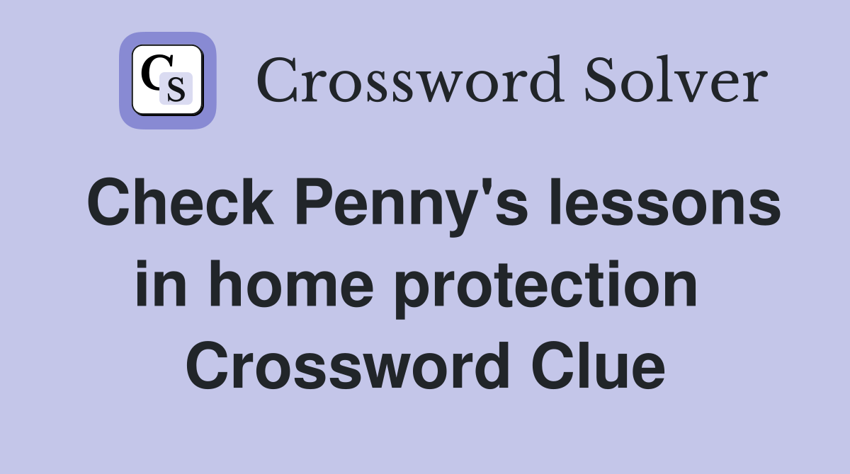 Check Penny's lessons in home protection  Crossword Clue
