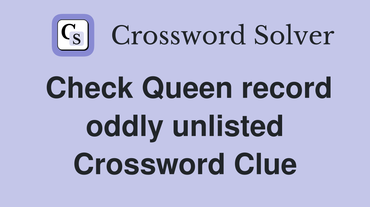Check Queen record oddly unlisted Crossword Clue