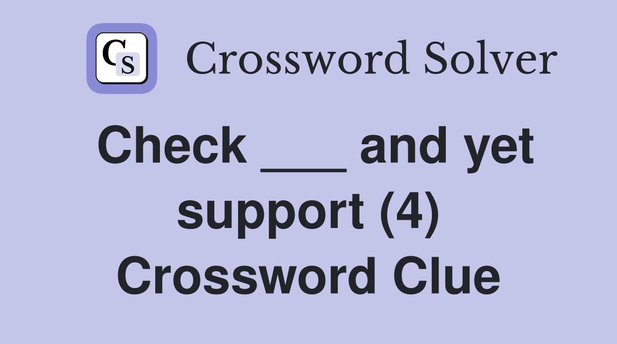 Check ___ and yet support (4) Crossword Clue