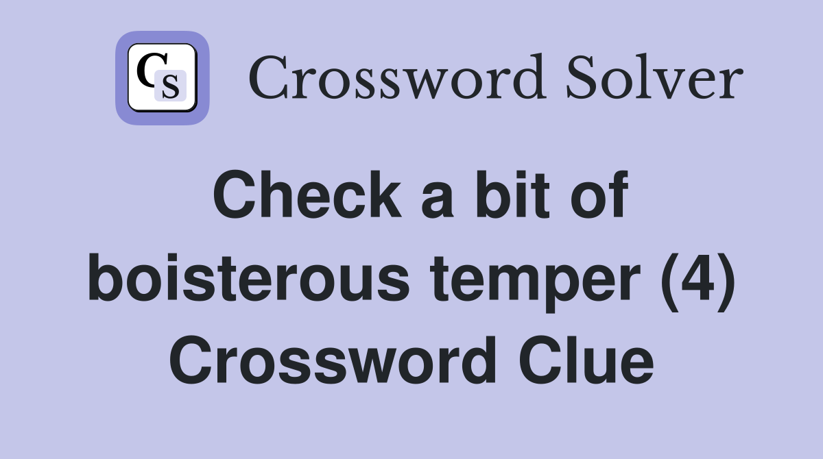Check a bit of boisterous temper (4) Crossword Clue
