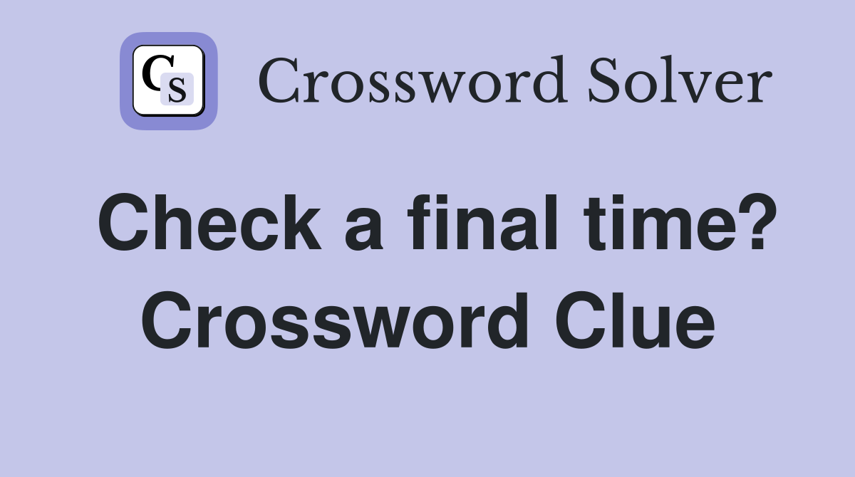 Check a final time? Crossword Clue