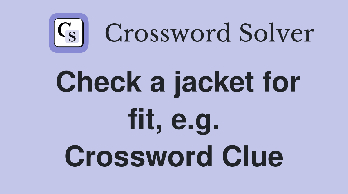 Check a jacket for fit, e.g. Crossword Clue