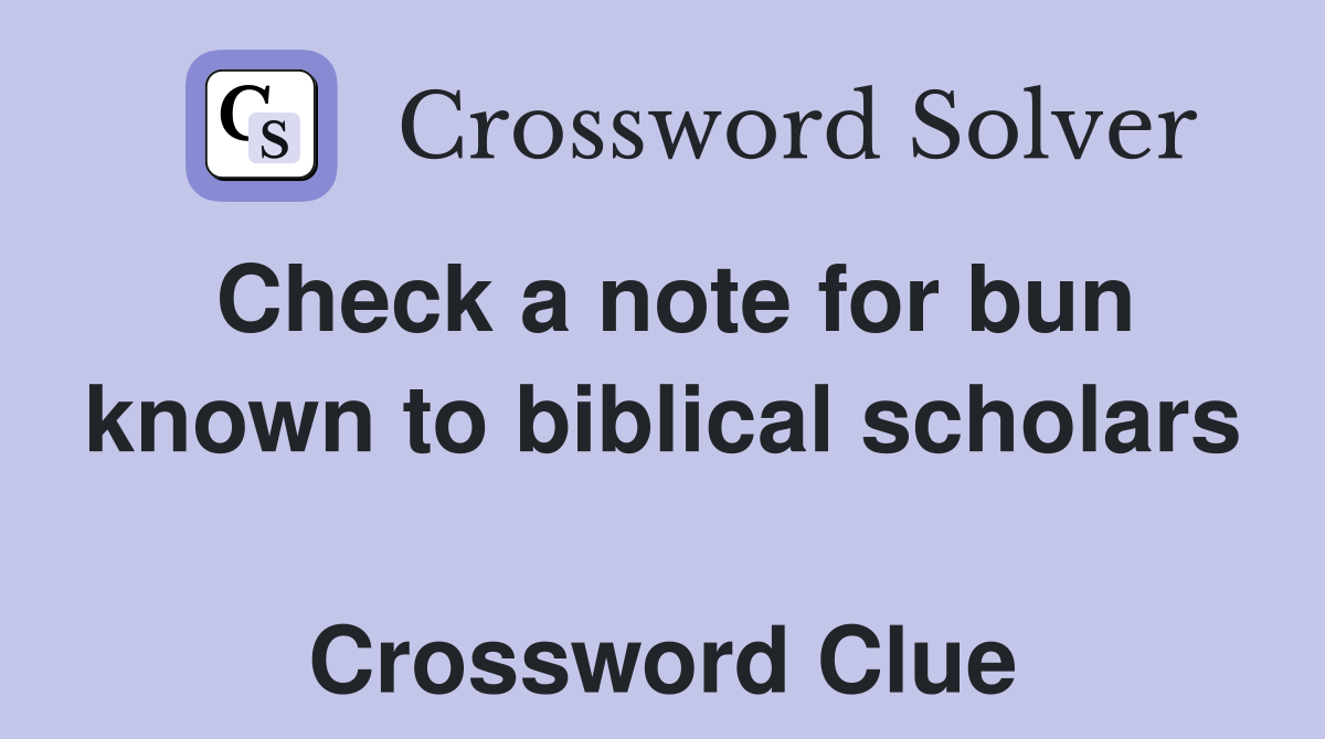 Check a note for bun known to biblical scholars  Crossword Clue
