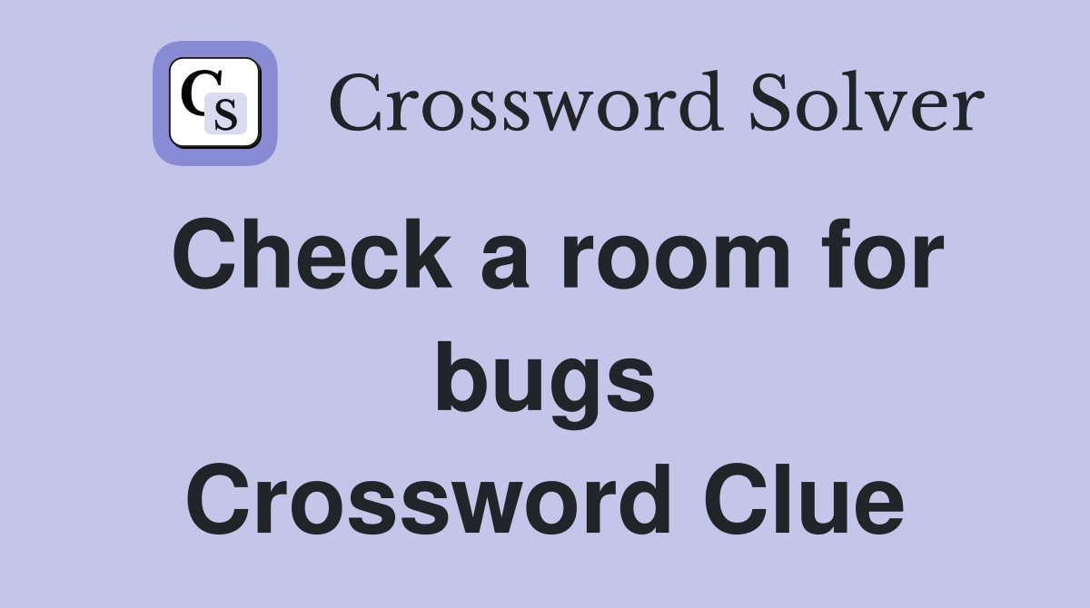 Check a room for bugs Crossword Clue