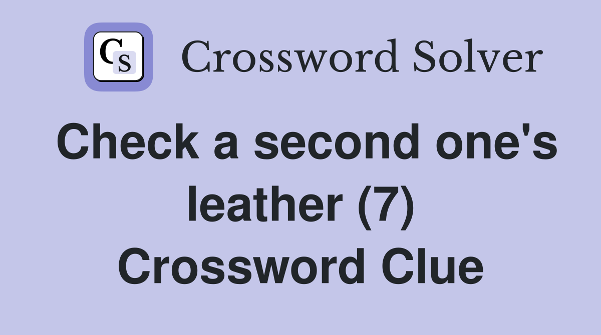 Check a second one's leather (7) Crossword Clue