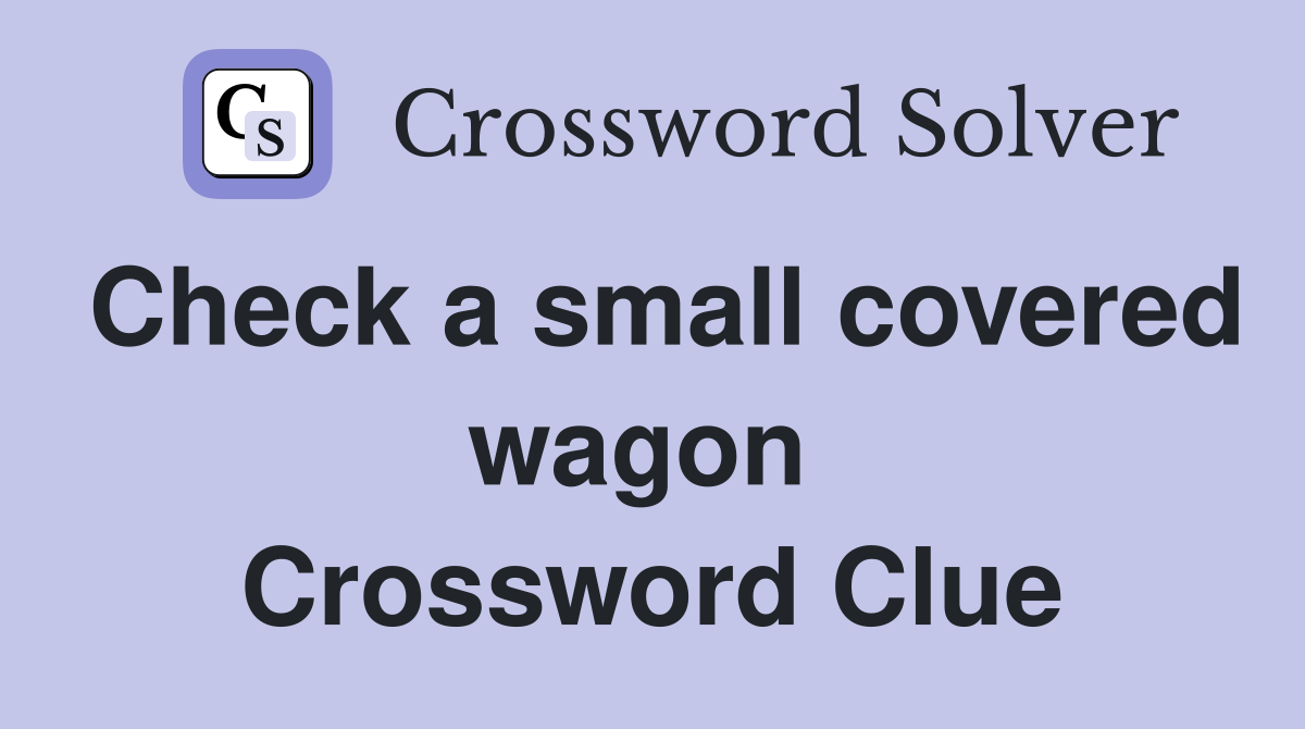 Check a small covered wagon  Crossword Clue