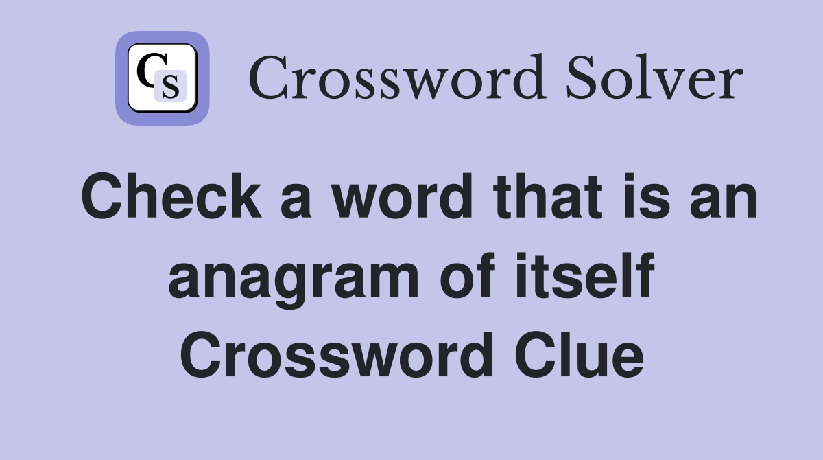 Check a word that is an anagram of itself Crossword Clue