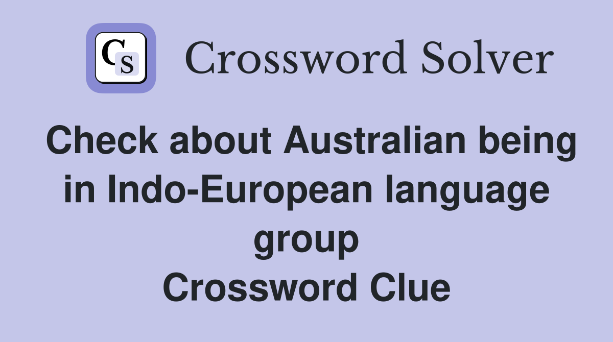 Check about Australian being in Indo-European language group Crossword Clue