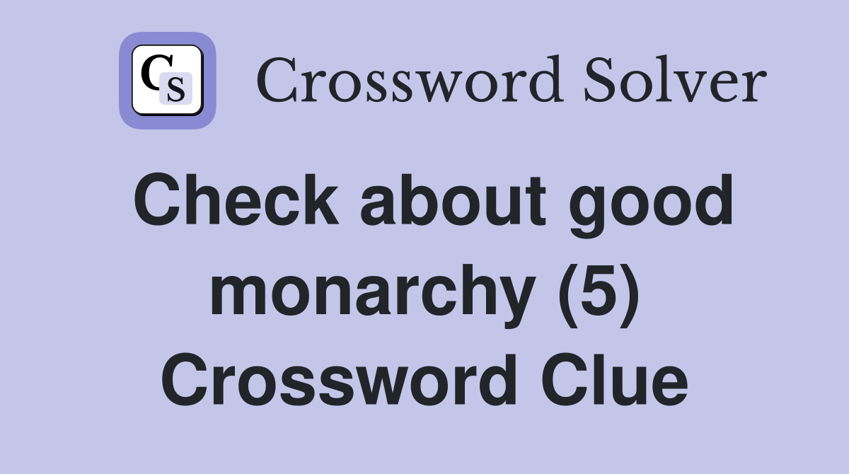 Check about good monarchy (5) Crossword Clue