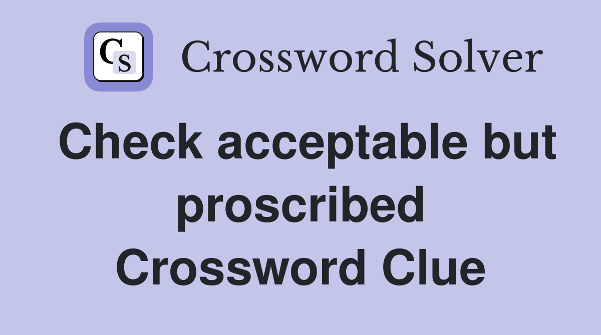 Check acceptable but proscribed Crossword Clue