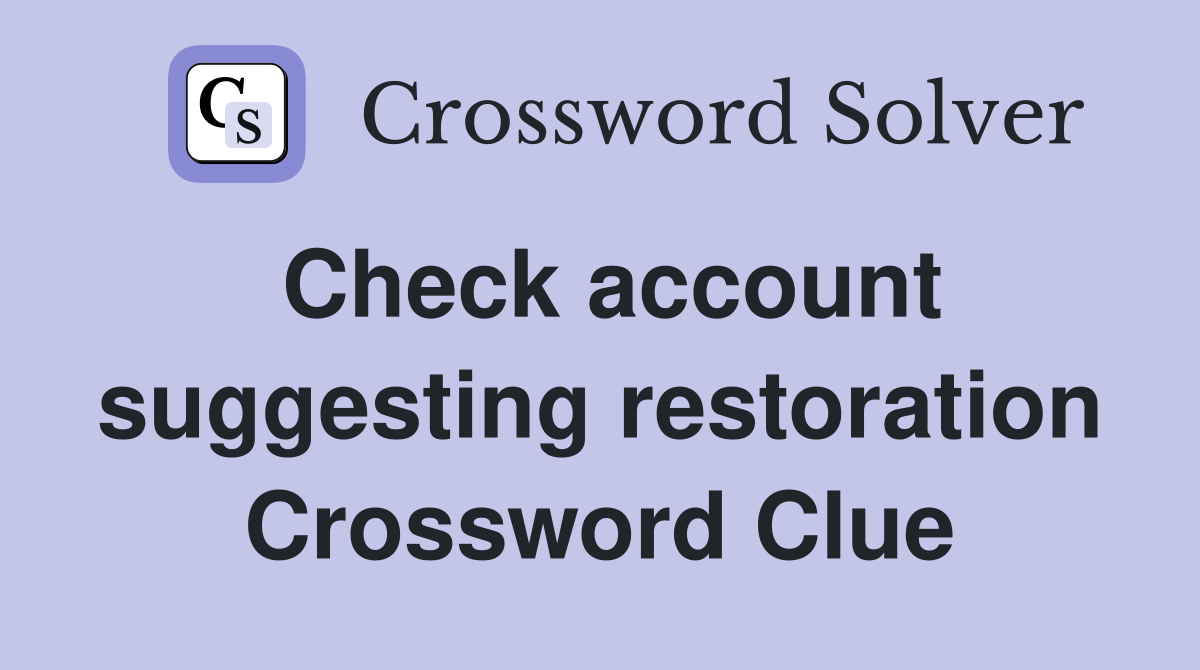 Check account suggesting restoration Crossword Clue