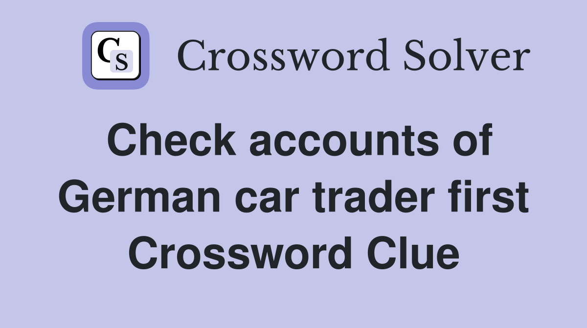 Check accounts of German car trader first Crossword Clue