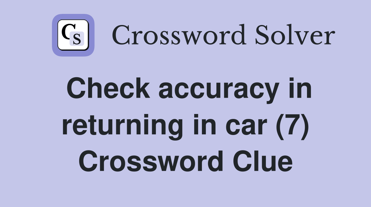 Check accuracy in returning in car (7) Crossword Clue