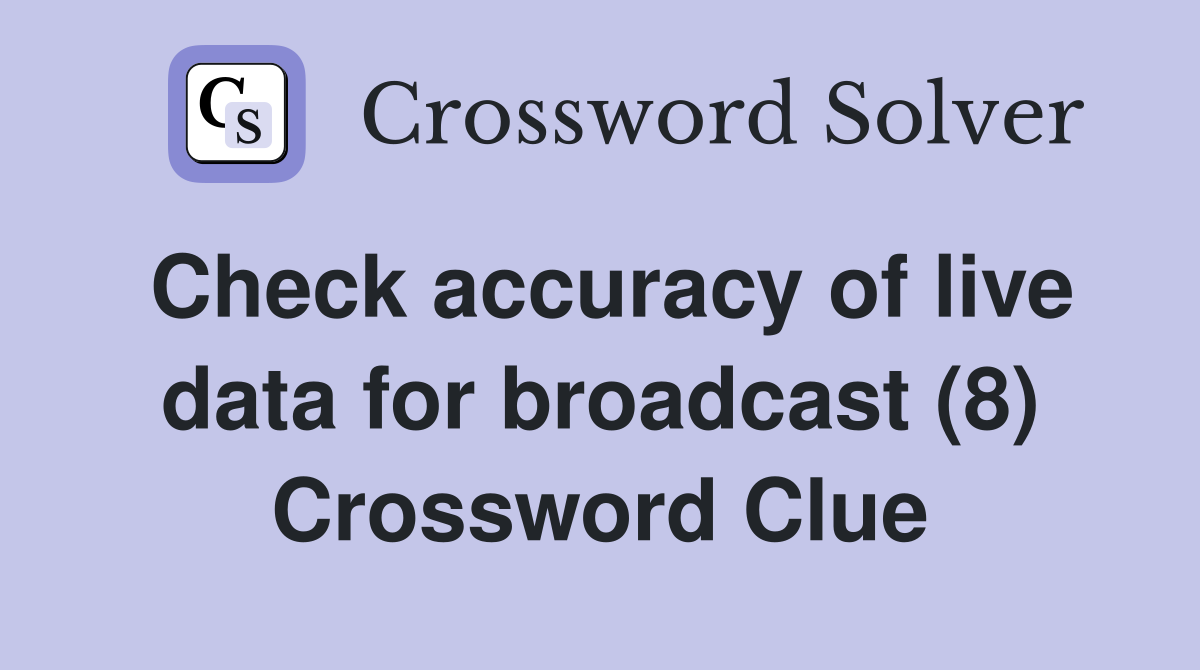 Check accuracy of live data for broadcast (8) Crossword Clue