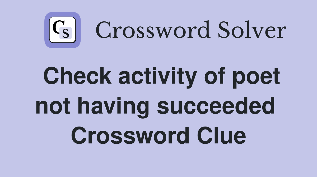 Check activity of poet not having succeeded  Crossword Clue