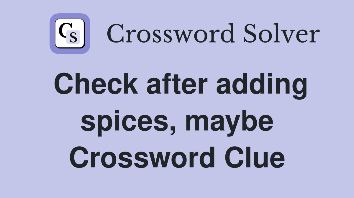 Check after adding spices, maybe Crossword Clue