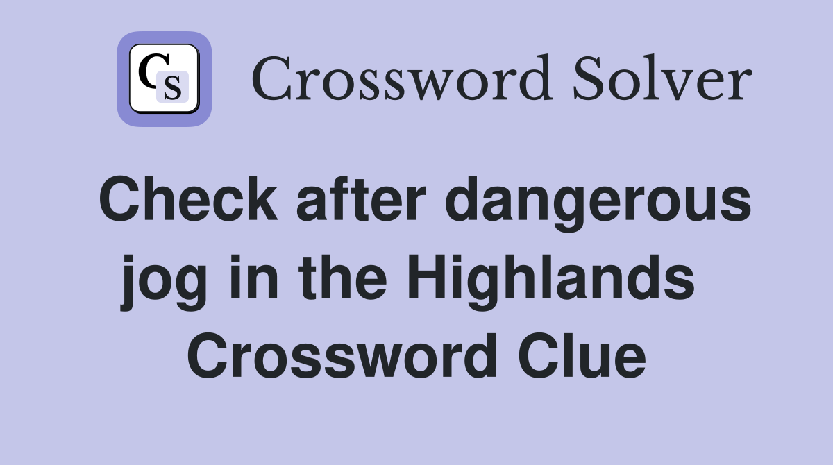Check after dangerous jog in the Highlands  Crossword Clue