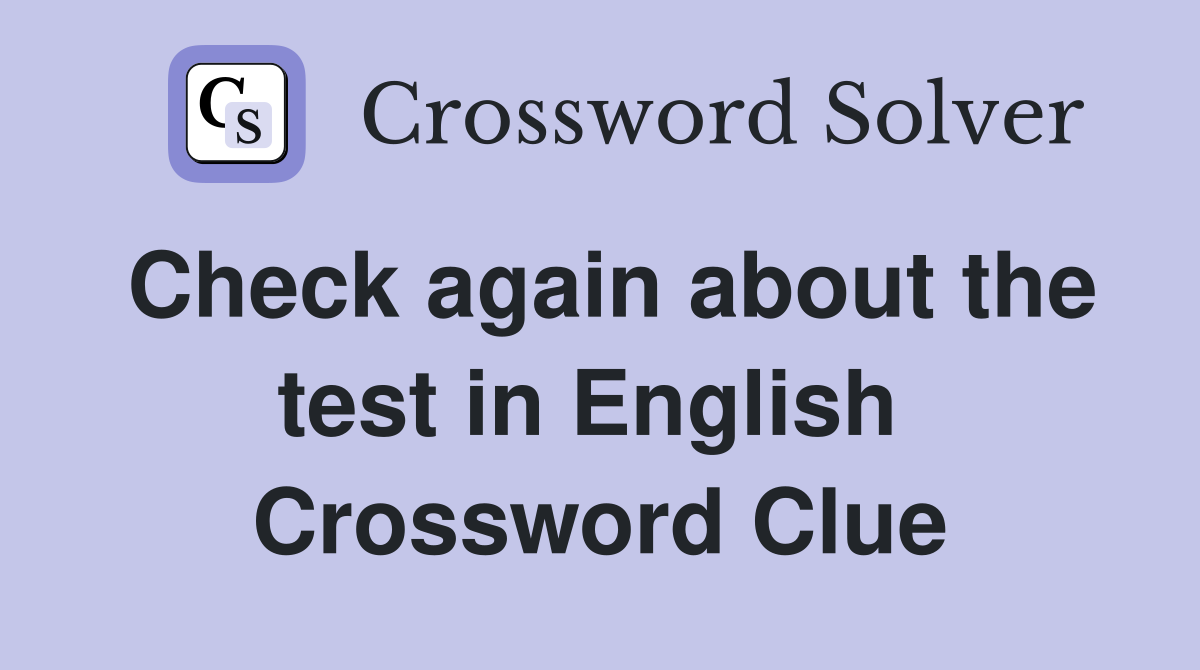 Check again about the test in English  Crossword Clue