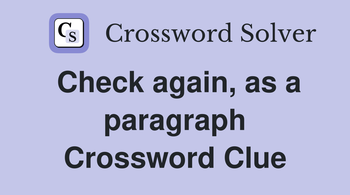 Check again, as a paragraph Crossword Clue