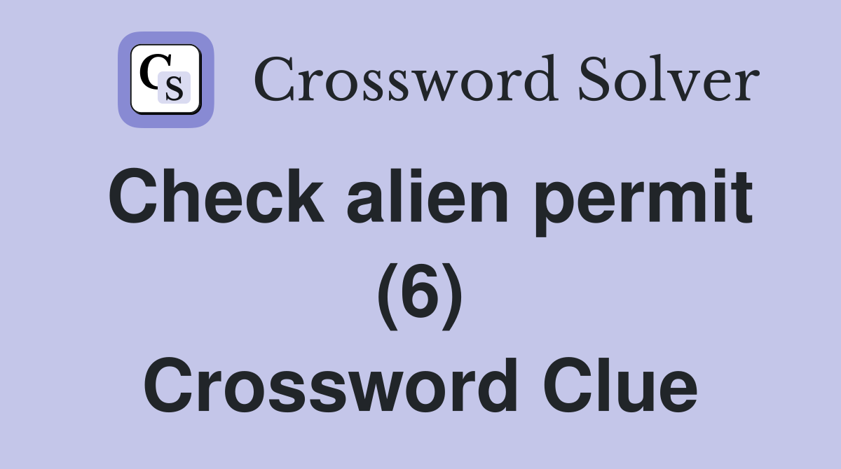 Check alien permit (6) Crossword Clue