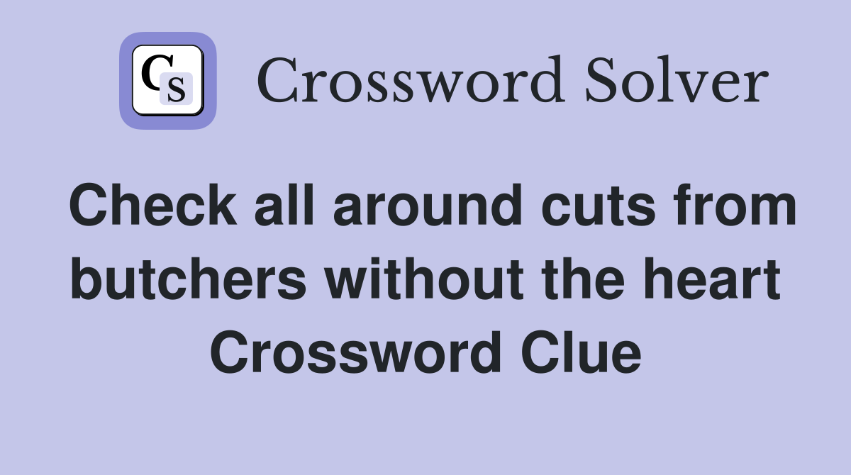 Check all around cuts from butchers without the heart Crossword Clue