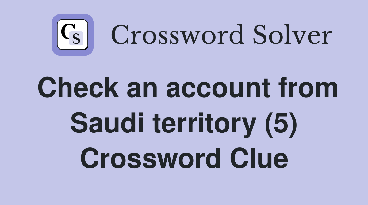 Check an account from Saudi territory (5) Crossword Clue