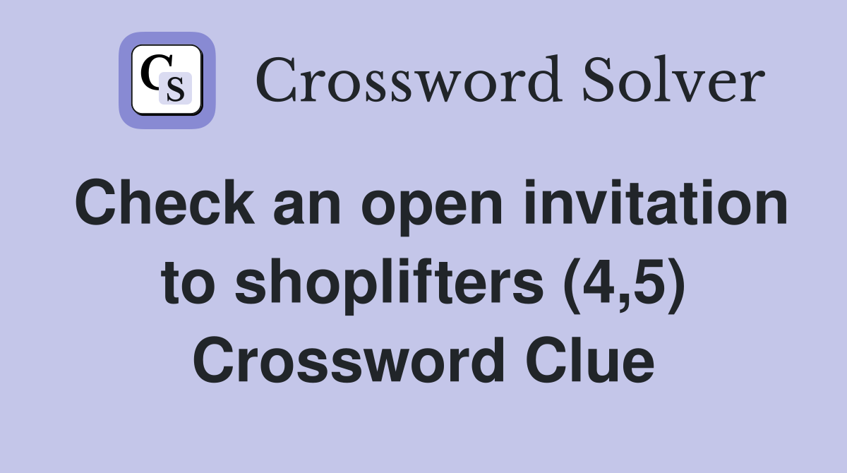 Check an open invitation to shoplifters (4,5) Crossword Clue
