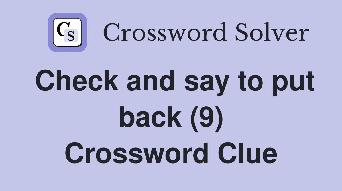 Check and say to put back (9) Crossword Clue
