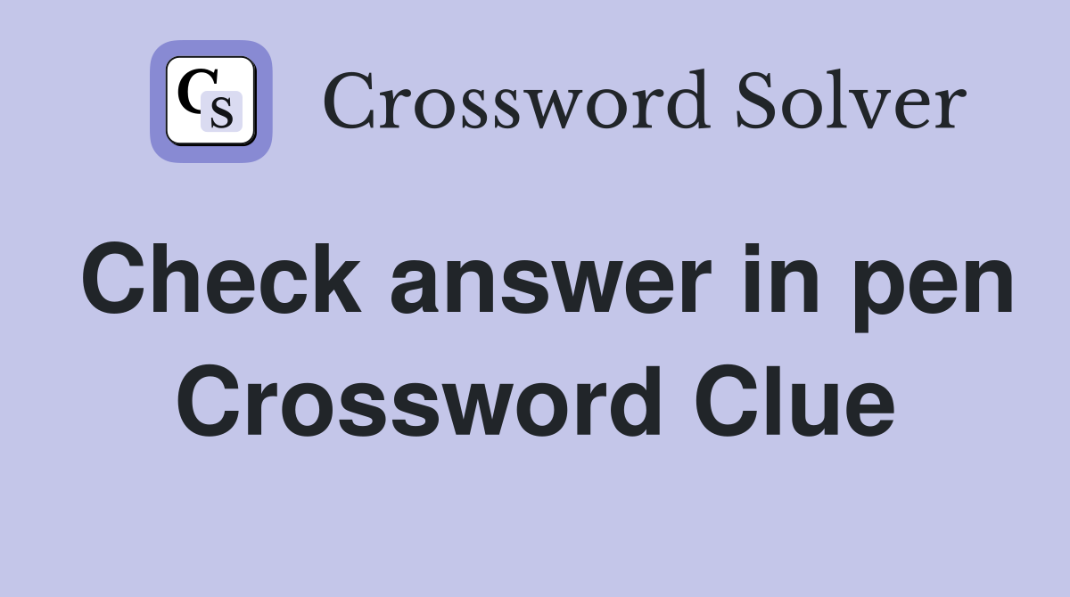 Check answer in pen Crossword Clue
