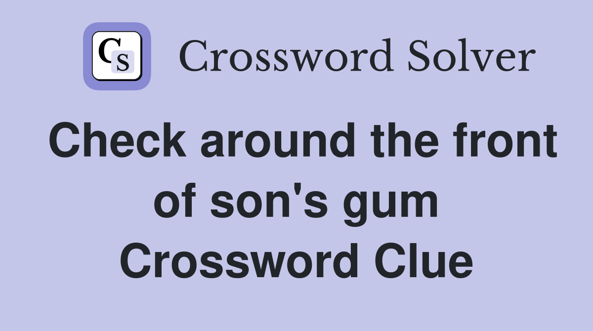 Check around the front of son's gum Crossword Clue