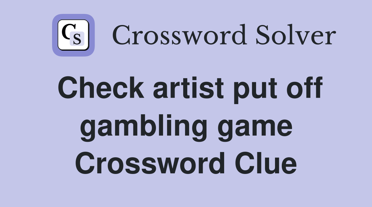 Check artist put off gambling game Crossword Clue