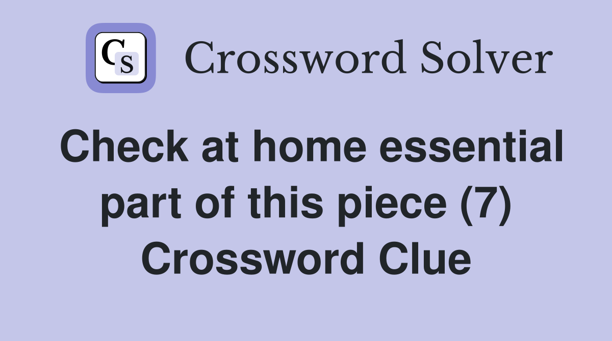 Check at home essential part of this piece (7) Crossword Clue