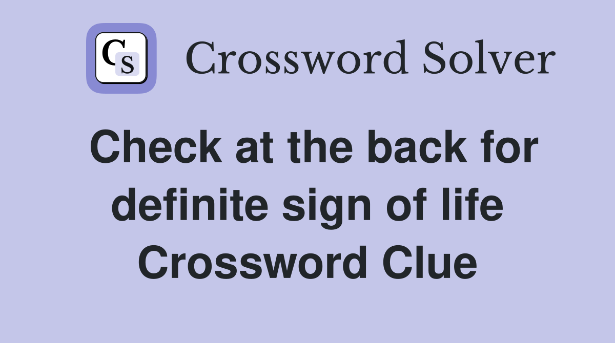 Check at the back for definite sign of life Crossword Clue