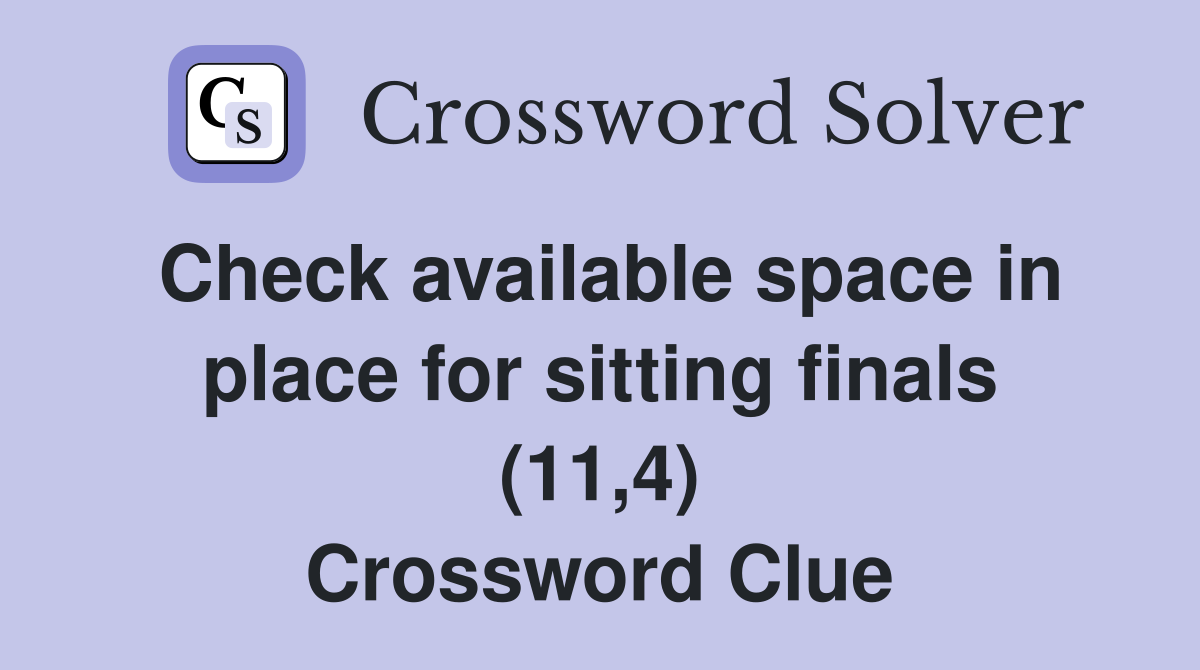 Check available space in place for sitting finals (11,4) Crossword Clue