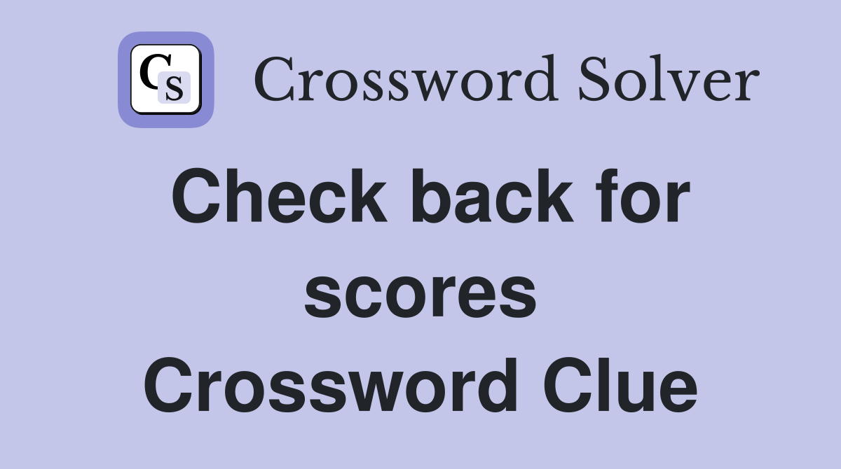 Check back for scores Crossword Clue