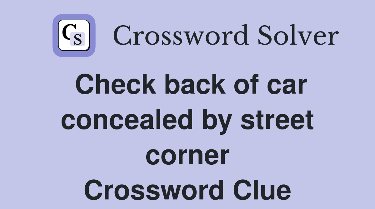 Check back of car concealed by street corner Crossword Clue