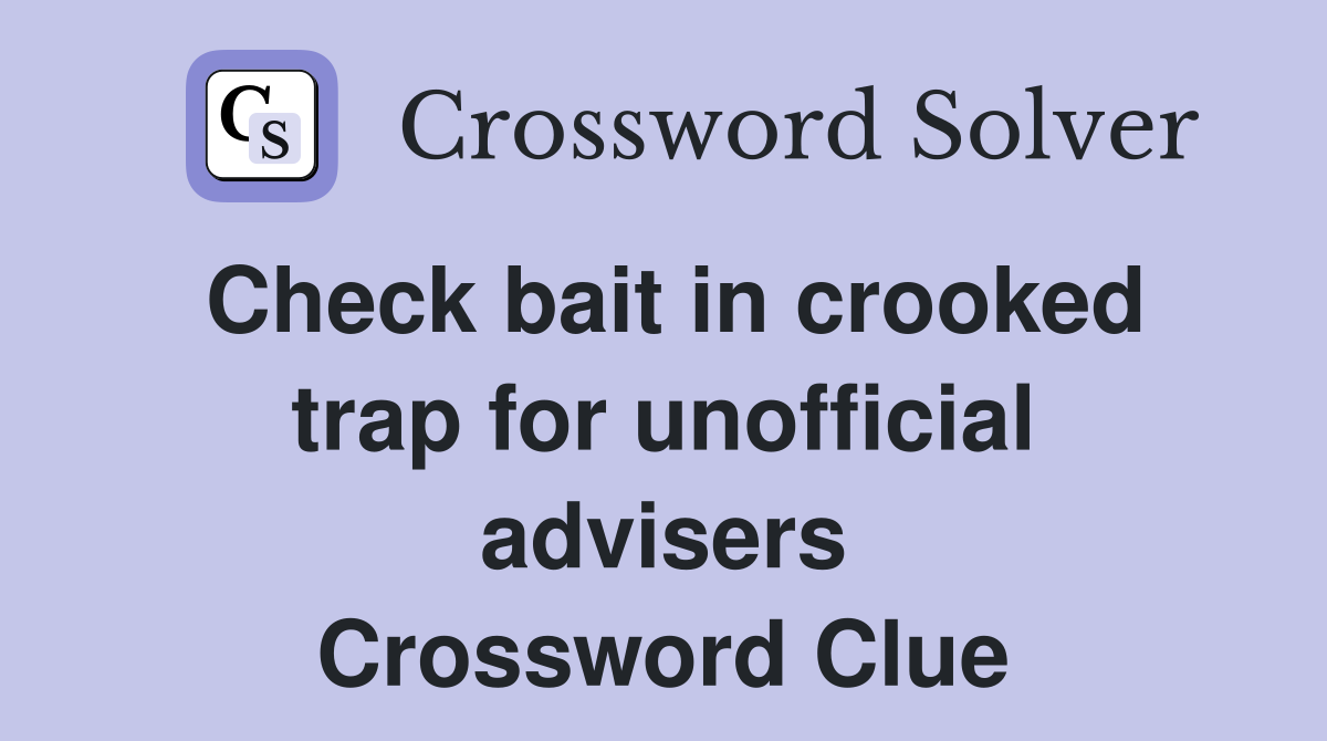 Check bait in crooked trap for unofficial advisers Crossword Clue