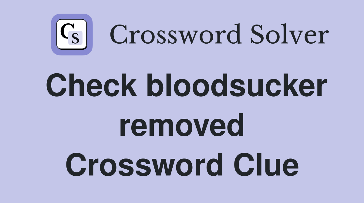 Check bloodsucker removed Crossword Clue