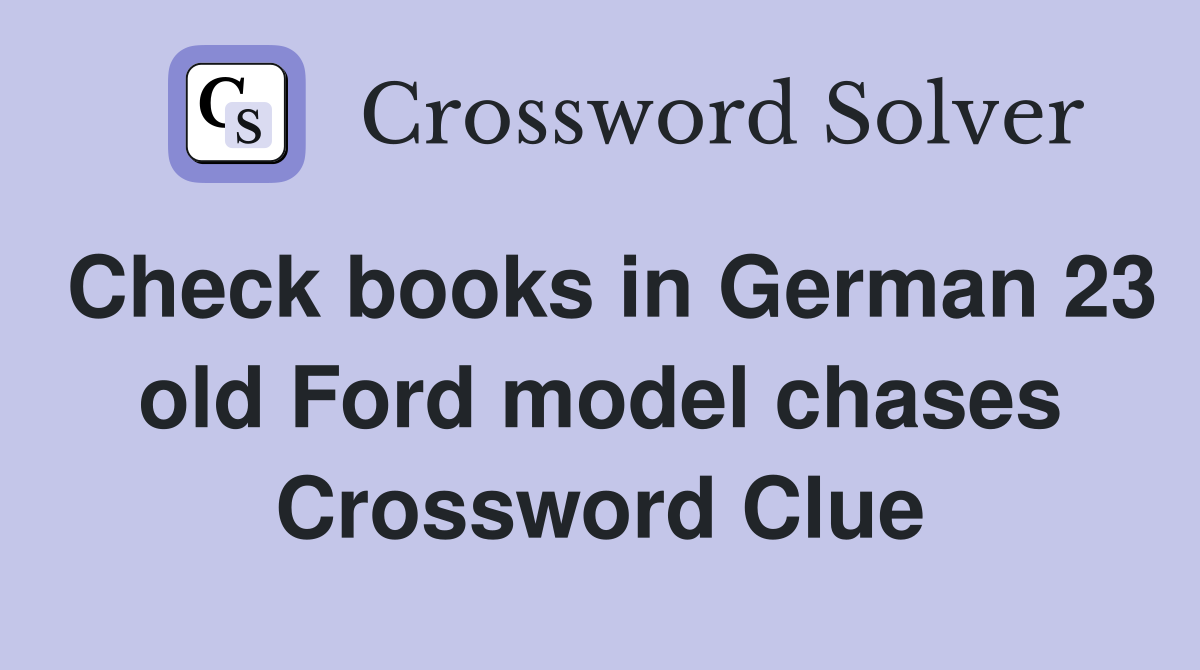 Check books in German 23 old Ford model chases Crossword Clue