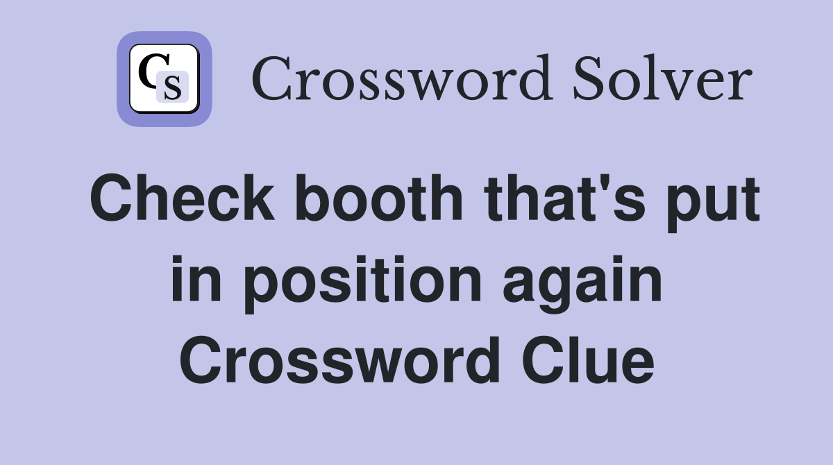 Check booth that's put in position again Crossword Clue
