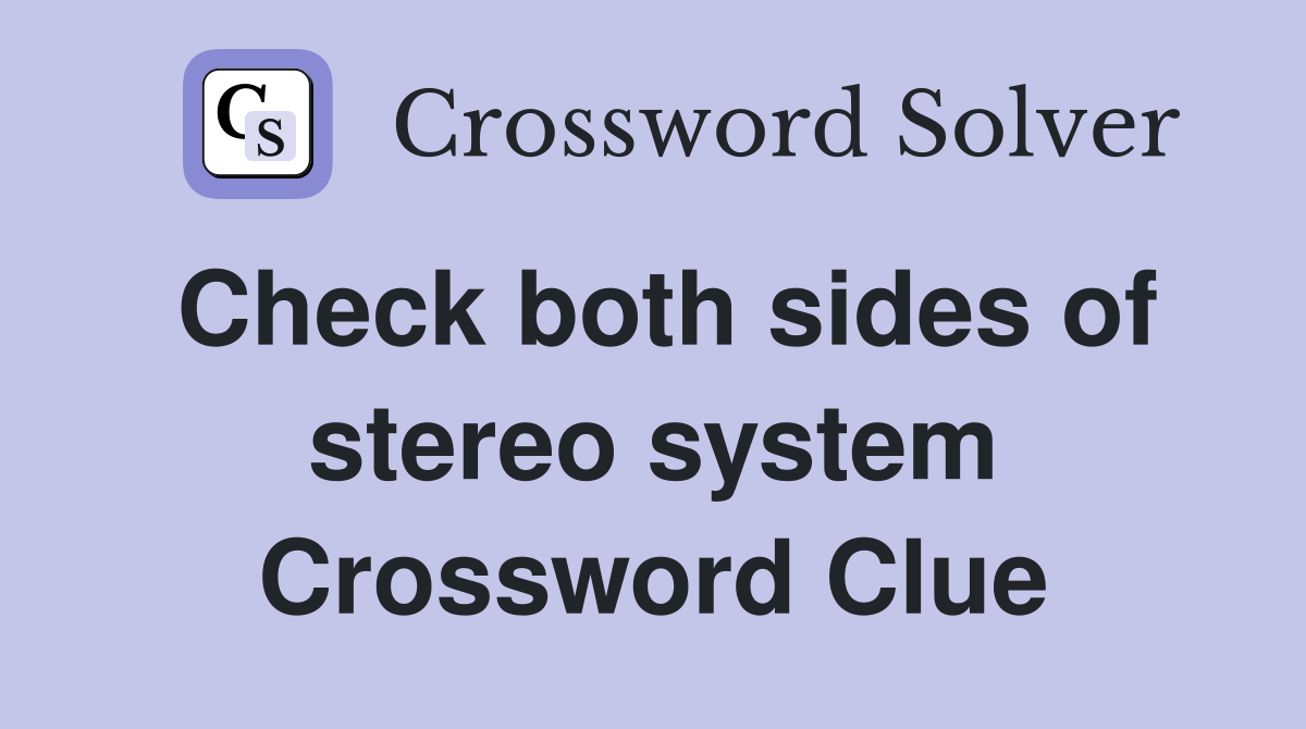 Check both sides of stereo system Crossword Clue