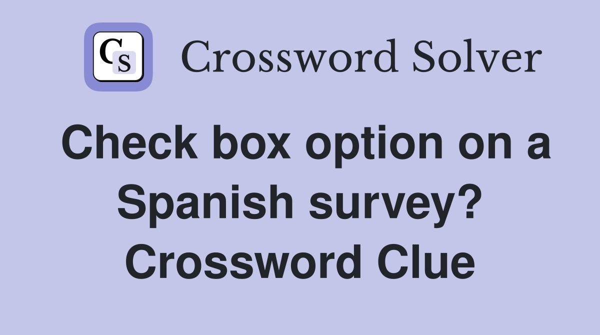Check box option on a Spanish survey? Crossword Clue