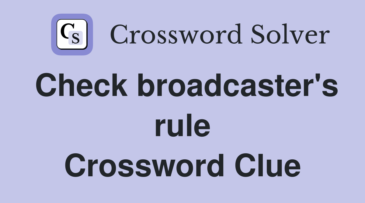 Check broadcaster's rule Crossword Clue