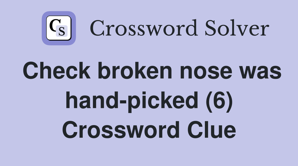 Check broken nose was hand-picked (6) Crossword Clue