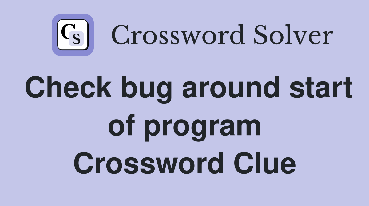 Check bug around start of program Crossword Clue