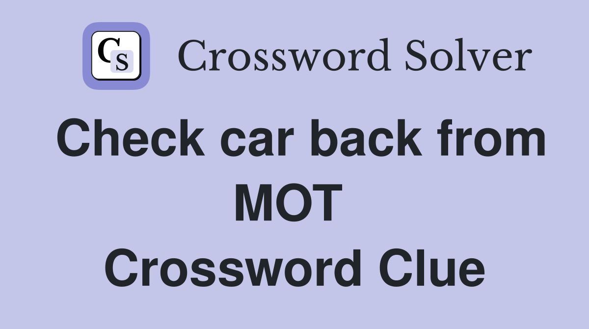 Check car back from MOT  Crossword Clue