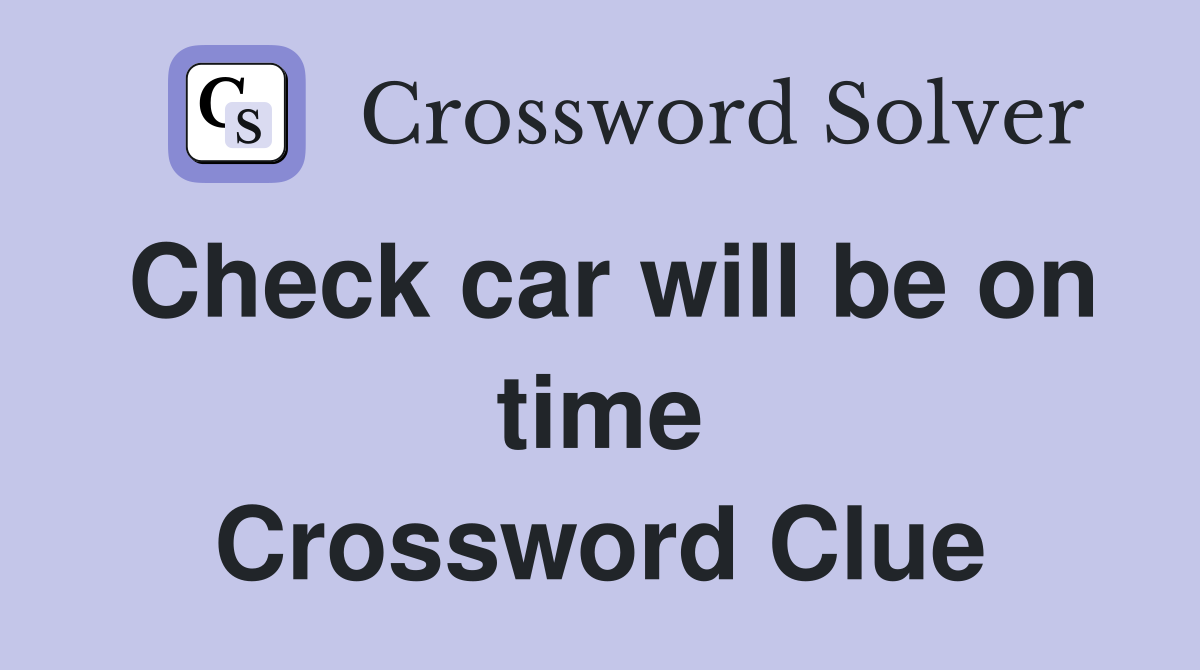 Check car will be on time Crossword Clue