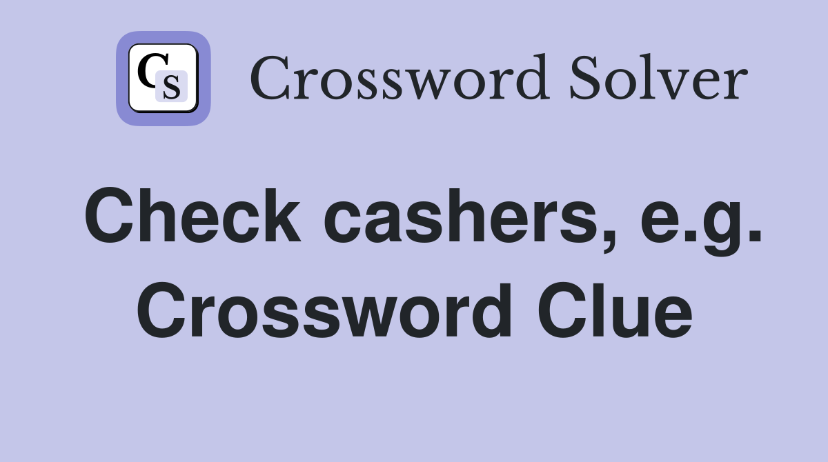 Check cashers, e.g. Crossword Clue