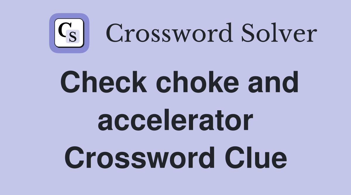 Check choke and accelerator Crossword Clue